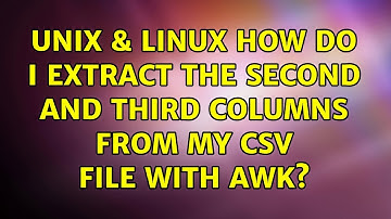 Unix & Linux: How do I extract the second and third columns from my CSV file with awk?