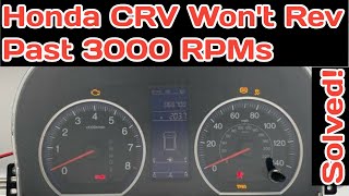 Honda Crv Won't Rev Passed 3000 Rpms Solved