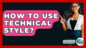 How To Use Technical Style? - The Language Library