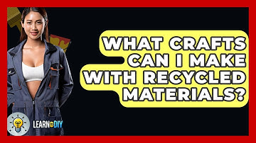 What Crafts Can I Make With Recycled Materials? - LearnToDIY360.com