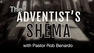 "The Adventist Shema", Part 2 with Pastor Robert Benardo