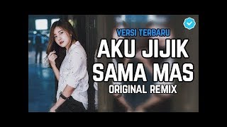 DJ AKU JIJIK SAMA MAS MANTAP DJIWA REMIX TERLARIS 2018