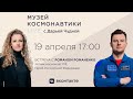 Музей космонавтики LIVE. 19 апреля