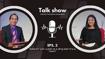 Talk Show #2 | Sabbath pen Judah te a ding bek hi lo a hiam?