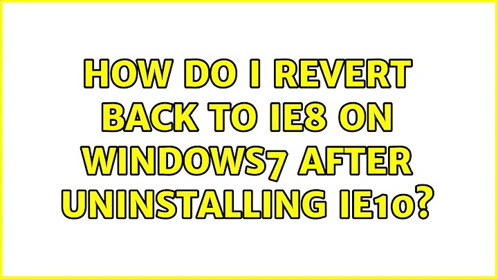 How do I revert back to IE8 on Windows7 after uninstalling IE10? (2 Solutions!!)