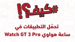 ؟GT3 كيف؟! - كيف تحمّل التطبيقات في ساعة هواوي