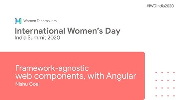 Framework-agnostic web components, Angular by Nishu | Tech - Andriod & Web (IWD India Summit 2020)
