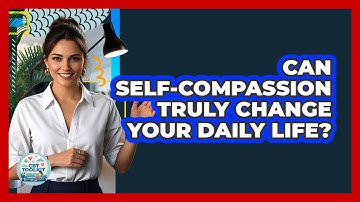 Can Self-compassion Truly Change Your Daily Life? - CBT Toolkit