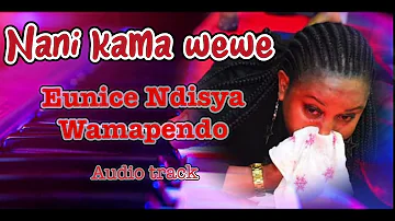 NANI KAMA WEWE  BY EUNICE NDISYA OFFICIAL
