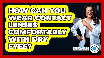 How Can You Wear Contact Lenses Comfortably With Dry Eyes? - Optometry Knowledge Base