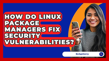 How Do Linux Package Managers Fix Security Vulnerabilities? - Be App Savvy