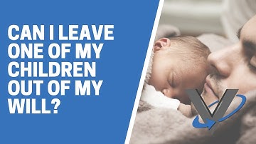 Can I leave one of my children out of the will?