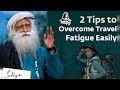 2 tips to overcome travel fatigue easily  awakenwithsadhguru