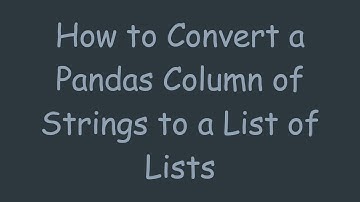 How to Convert a Pandas Column of Strings to a List of Lists