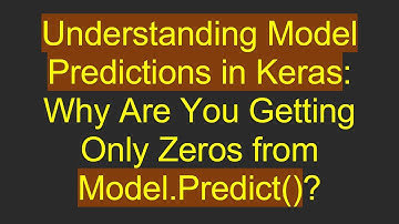 Understanding Model Predictions in Keras: Why Are You Getting Only Zeros from Model.Predict()?