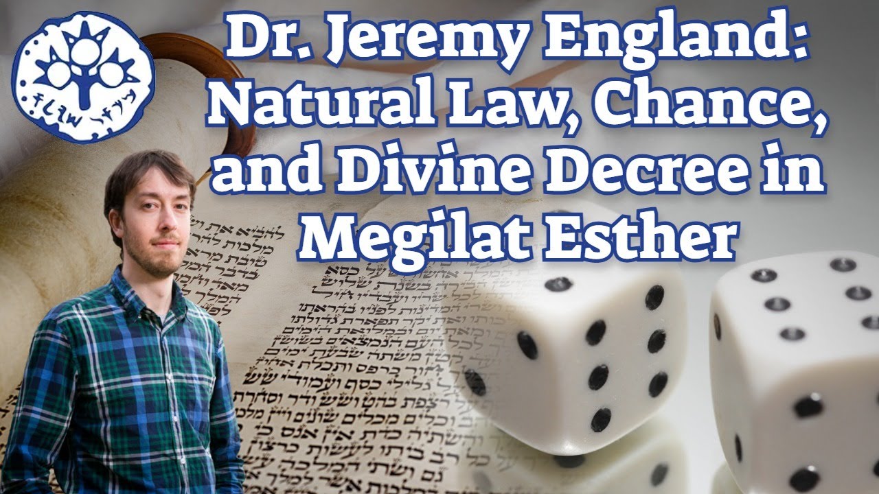 Dr. Jeremy England: Natural Law, Chance, and Divine Decree in Megilat Esther