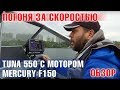 Погоня за скоростью на Mercury F150 . Обзор и тест на воде лодки TUNA 550 с мотором Mercury F150