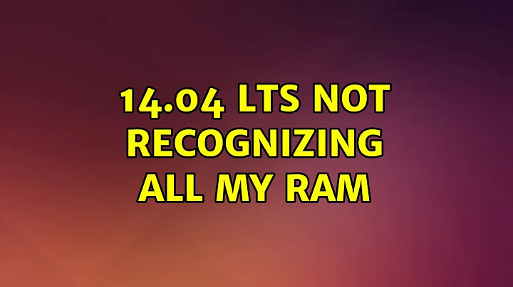 Ubuntu: 14.04 LTS not recognizing all my RAM