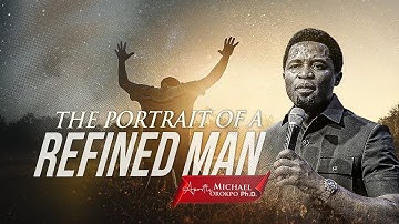 THE PORTRAIT OF A REFINED MAN - APOSTLE MICHAEL OROKPO, Ph.D.