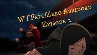 WTFate/Zero Episode 2: Abridges & Plot