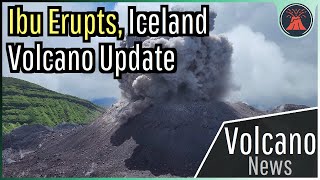 This Week in Volcano News; Ibu Erupts, Iceland Volcano Update