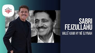 Sabri Fejzullahu - Valle Kam Hy Ne Gjynah Official Song