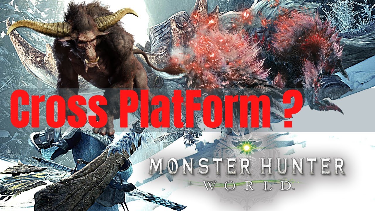 Is monster Hunter world Cross platform ? YouTube