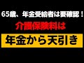 【老後】65歳、年金受給者は要確認!介護保険料が、年金から天引きされる!その天引き額や天引き期間は?