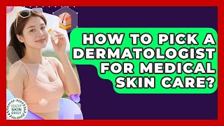 How To Pick A Dermatologist For Medical Skin Care? - Healthy Skin Brief