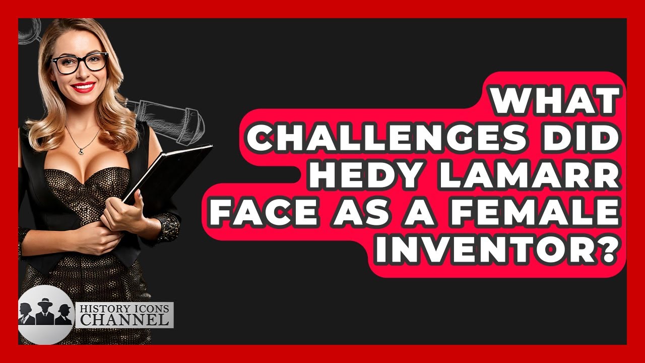 What Challenges Did Hedy Lamarr Face As A Female Inventor? - History Icons Channel