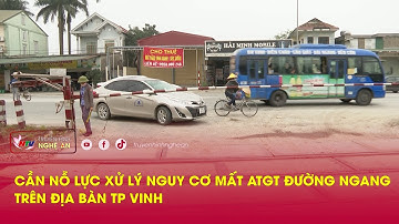 Cần nỗ lực xử lý nguy cơ mất ATGT đường ngang trên địa bàn TP Vinh