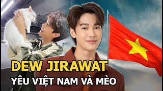 Dew Jirawat (F4 Thái Lan): Cao 1m90, đẹp như hoa, tài năng khỏi bàn, yêu Việt Nam và mèo