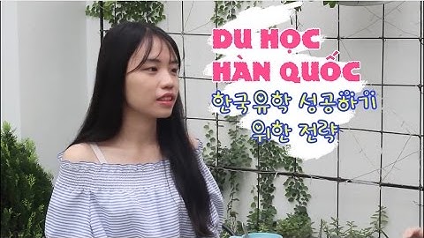Phỏng vấn: Du học Hàn Quốc - Góc nhìn đa chiều