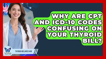 Why Are CPT And ICD-10 Codes Confusing On Your Thyroid Bill? - Thyroid Wellness Hub