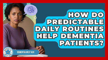 How Do Predictable Daily Routines Help Dementia Patients? - Dementia Help Hub