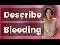How Can I Clearly Describe My Bleeding Symptoms to a Doctor?
