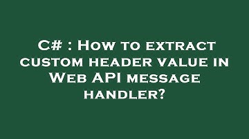 C# : How to extract custom header value in Web API message handler?