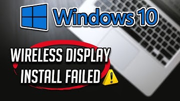 Fix Wireless Display Install Failed in Windows 10 - Can