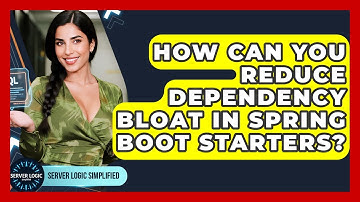 How Can You Reduce Dependency Bloat In Spring Boot Starters? - Server Logic Simplified