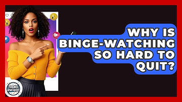 Why Is Binge-watching So Hard To Quit? - Trend Unwrapper