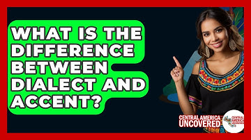 What Is The Difference Between Dialect And Accent? - Central America Uncovered