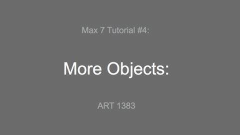 Max 7 Tutorial # 4: More Objects