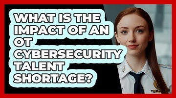 What Is The Impact Of An OT Cybersecurity Talent Shortage? - SecurityFirstCorp.com
