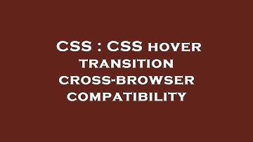 CSS : CSS hover transition cross-browser compatibility