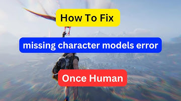 How to fix missing character models error in Once Human