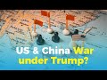 Will the US &amp; China go to war under Trump?