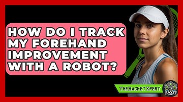 How Do I Track My Forehand Improvement With A Robot? - The Racket Xpert