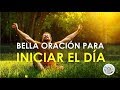 ORACIÓN PARA INICIAR EL DÍA, DAR GRACIAS AL SEÑOR Y PEDIR SU AYUDA