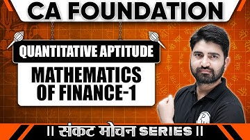 Quantitative Aptitude: Mathematics of Finance - 1 | Sankat Mochan Series | CA Foundation Sep 2024