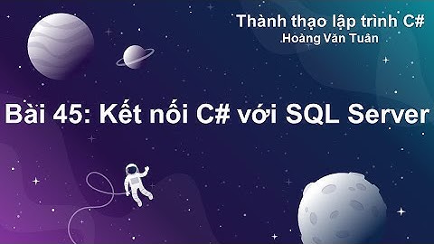 [Thành thạo C#] Bài 45: Kết nối C# với SQL Server
